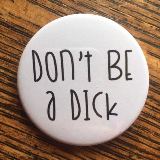 Don’t be a dick metal 38mm badge.